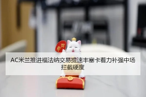 AC米兰推进福法纳交易提速丰塞卡着力补强中场拦截硬度