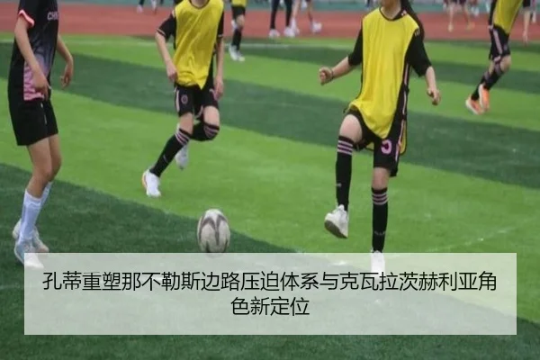 孔蒂重塑那不勒斯边路压迫体系与克瓦拉茨赫利亚角色新定位